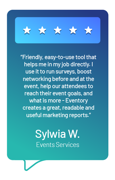 A real 6Connex review: “Friendly, easy-to-use tool that helps me in my job directly. I use it to run surveys, boost networking before and at the event, help our attendees to reach their event goals, and what is more - Eventory creates a great, readable and useful marketing reports.”